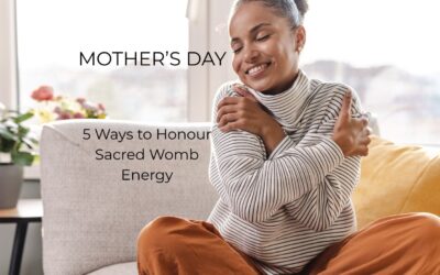 Mother’s Day: 5 Ways to Honour the Sacred Womb Energy
